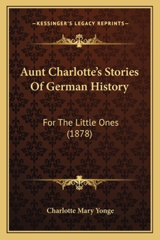 Paperback Aunt Charlotte's Stories Of German History: For The Little Ones (1878) Book