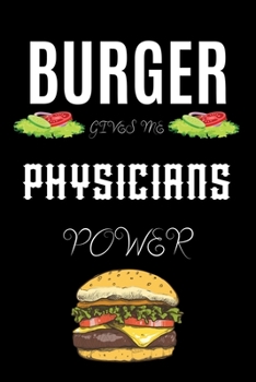 BURGER GIVES ME PHYSICIANS POWER: A hiking planner gift for physician. A gift for burger lover.