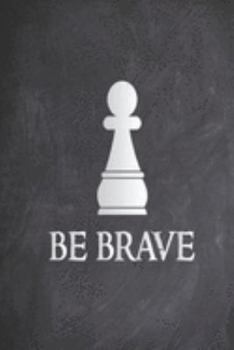 Be Brave - Chess Pawn - Chess Lover Journal