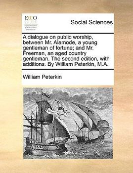 Paperback A Dialogue on Public Worship, Between Mr. Alamode, a Young Gentleman of Fortune; And Mr. Freeman, an Aged Country Gentleman. the Second Edition, with Book