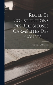 Hardcover Règle Et Constitutions Des Religieuses Carmélites Des Couets, ........ [French] Book