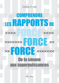 Comprendre les rapports de force: De la savane aux superpuissances (French Edition)