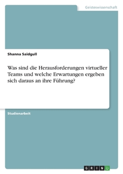 Was sind die Herausforderungen virtueller Teams und welche Erwartungen ergeben sich daraus an ihre Führung? (German Edition)