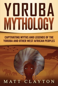 Paperback Yoruba Mythology: Captivating Myths and Legends of the Yoruba and Other West African Peoples Book