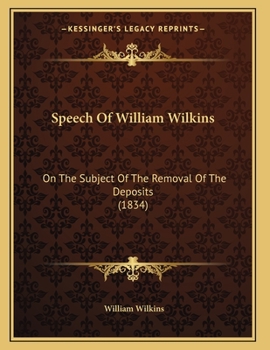 Paperback Speech Of William Wilkins: On The Subject Of The Removal Of The Deposits (1834) Book