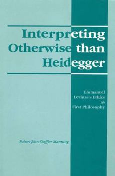 Paperback Interpreting Otherwise Than Heidegger: Emmanuel Levinas's Ethics As First Philosophy Book