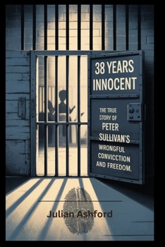 38 Years Innocent: The True Story of Peter Sullivan’s Wrongful Conviction and Freedom