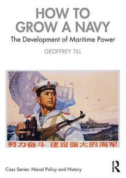 Paperback How to Grow a Navy: The Development of Maritime Power Book
