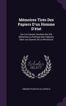 M�moires Tir�s Des Papiers D'un Homme D'�tat: Sur Les Causes Secr�tes Qui Ont D�termin� La Politique Des Cabinets Dans Les Guerres De La R�volution ...