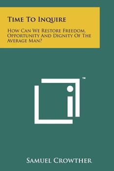 Paperback Time to Inquire: How Can We Restore Freedom, Opportunity and Dignity of the Average Man? Book