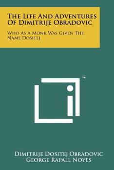 The Life And Adventures Of Dimitrije Obradovic: Who As A Monk Was Given The Name Dositej