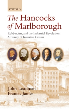 Hardcover The Hancocks of Marlborough: Rubber, Art and the Industrial Revolution: A Family of Inventive Genius Book
