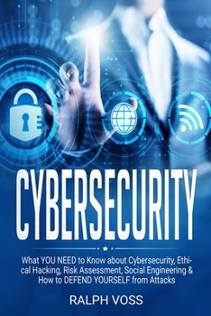 Paperback Cybersecurity: What YOU NEED to Know about Cybersecurity, Ethical Hacking, Risk Assessment, Social Engineering & How to DEFEND YOURSE Book