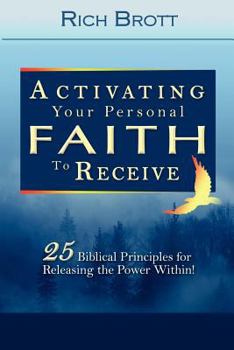 Paperback Activating Your Personal Faith to Receive: 25 Biblical Principles for Releasing the Power Within! Book