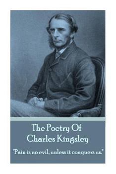 Paperback The Poetry Of Charles Kingsley: "Pain is no evil, unless it conquers us." Book