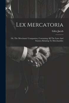 Paperback Lex Mercatoria: Or, The Merchants' Companion, Containing All The Laws And Statutes Relating To Merchandize Book