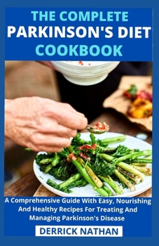 Paperback The Complete Parkinson's Diet cookbook: A Comprehensive Guide With Easy, Nourishing And Healthy Recipes For Treating And Managing Parkinson's Disease Book