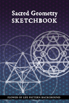 Paperback Sacred Geometry Sketchbook: Flower of Life Background Pattern: To practice creating sacred geometry patterns, transmutation circles and tattoos Book