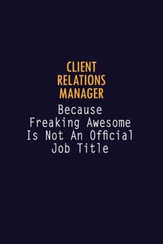 Paperback Client Relations Manager Because Freaking Awesome is not An Official Job Title: 6X9 Career Pride Notebook Unlined 120 pages Writing Journal Book