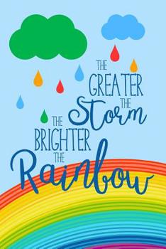 The Greater The Storm The Brighter The Rainbow: Lined Notebook Journal