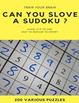 TRAIN YOUR BRAIN CAN YOU SLOVE A SUDOKU ? SLOVE IT IF YOU CAN EASY TO MEDIUM TO EXPERT 200 Various Puzzles: sudoku puzzle books easy to medium for ... easy to hard with answers and large print