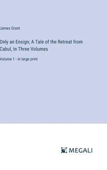 Hardcover Only an Ensign; A Tale of the Retreat from Cabul, In Three Volumes: Volume 1 - in large print Book