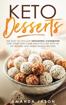 Hardcover Keto Desserts: The Easy to Follow Ketogenic Cookbook for your Low-Carb High-Fat Diet with 40 Fat Bombs And Sweet Snack Recipes Book