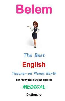 Paperback Belem, The Best English Teacher on Planet Earth: Her Pretty Little English-Spanish Medical Dictionary Book