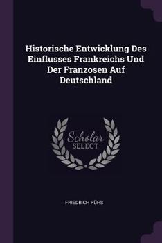 Paperback Historische Entwicklung Des Einflusses Frankreichs Und Der Franzosen Auf Deutschland Book