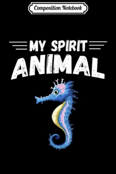 Composition Notebook: My spirit animal is Seahorse Funny Seahorse Cute  Journal/Notebook Blank Lined Ruled 6x9 100 Pages