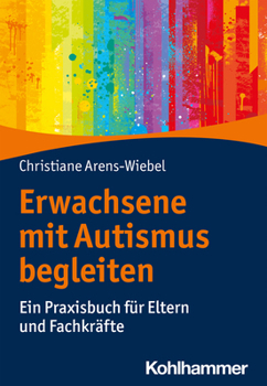 Paperback Erwachsene Mit Autismus Begleiten: Ein Praxisbuch Fur Eltern Und Fachkrafte [German] Book
