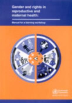 Gender and Rights in Reproductive and Maternal Health: Manual for a Learning Workshop