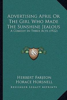 Paperback Advertising April Or The Girl Who Made The Sunshine Jealous: A Comedy In Three Acts (1922) Book