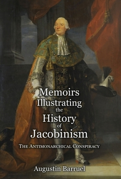 Memoirs, Illustrating the History of Jacobinism, Vol. 2: A Translation from the French; Part II. the Antimonarchical Conspiracy - Book #2 of the Memoirs Illustrating The History Of Jacobinism