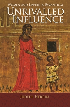 Paperback Unrivalled Influence: Women and Empire in Byzantium Book