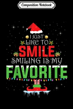Composition Notebook: I Just Like to Smile Smiling is my Favorite X-mas Elf  Journal/Notebook Blank Lined Ruled 6x9 100 Pages