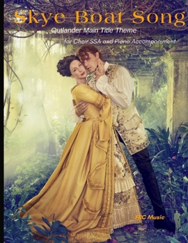 Skye Boat Song: Outlander Main Title Theme — for Choir SSA and Piano Accompaniment (Choral Works)