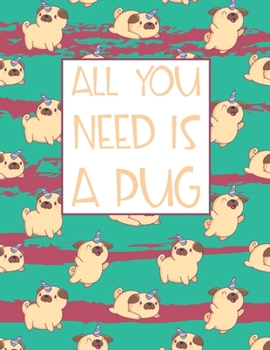 Paperback All You Need is A Pug: Cute Unicorn Pug Dog Lined Paper Notebook Birthday Gift to Parents Book