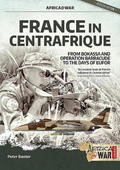 France in Centrafrique: From Bokassa and Operation Barracude to the Days of Eufor - Book #2 of the Africa @ War