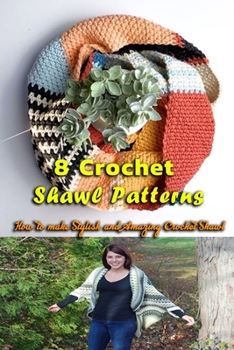 Paperback 8 Crochet Shawl Patterns: How to make Stylish and Amazing Crochet Shawl: Gift Ideas for Holiday Book