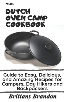 The Dutch Oven Camp Cookbook: Guide to Easy, Delicious, and Amazing Recipes for Campers, Day Hikers and Backpackers (2019)