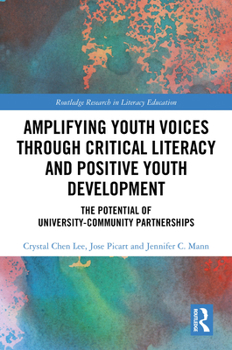 Amplifying Youth Voices through Critical Literacy and Positive Youth Development:: The Potential of University-Community Partnerships (Routledge Research in Literacy Education)