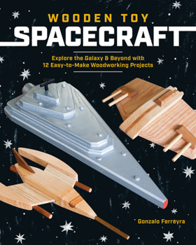 Paperback Wooden Toy Spacecraft: Explore the Galaxy & Beyond with 13 Easy-To-Make Woodworking Projects Book