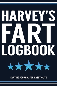 Harvey's Fart Logbook Farting Journal For Gassy Guys: Harvey Name Gift Funny Fart Joke Farting Noise Gag Gift Logbook Notebook Journal Guy Gift 6x9