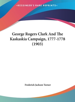 Hardcover George Rogers Clark And The Kaskaskia Campaign, 1777-1778 (1903) Book