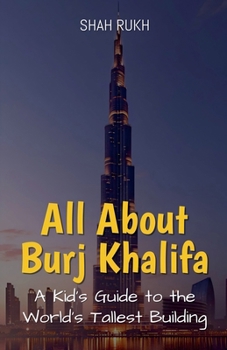 All About Burj Khalifa: A Kid's Guide to the World's Tallest Building (Educational Books for Kids)