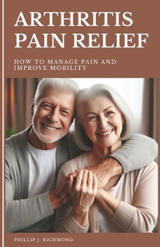 Paperback Arthritis Pain Relief: How to Manage Pain and Improve Mobility Book