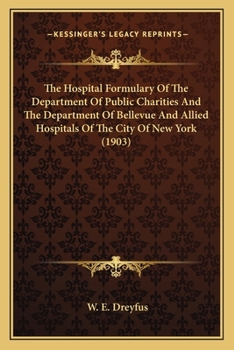 Paperback The Hospital Formulary Of The Department Of Public Charities And The Department Of Bellevue And Allied Hospitals Of The City Of New York (1903) Book