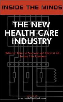 The New Health Care Industry: Industry Leaders Share Their Knowledge on the Future of the Technology Charged Health Care Industry (Inside the Minds)