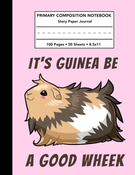 Paperback Primary Composition Notebook: It's Guinea Be a Good Wheek Story Note Book w/ Writing, Drawing & Picture Space - Guinea Pig Draw and Write Journal Di Book